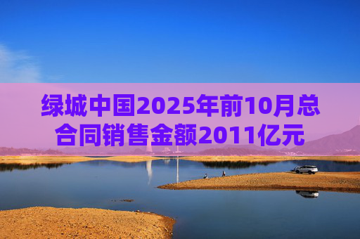 绿城中国2025年前10月总合同销售金额2011亿元