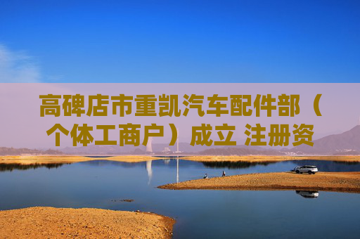 高碑店市重凯汽车配件部(个体工商户)成立 注册资本1万人民币