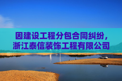 因建设工程分包合同纠纷,浙江泰信装饰工程有限公司双林分公司起诉浙江中材工程设计研究院有限公司等