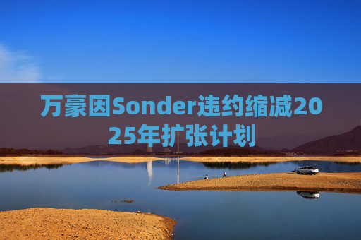 万豪因Sonder违约缩减2025年扩张计划