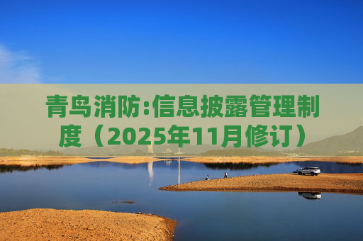 青鸟消防:信息披露管理制度(2025年11月修订)