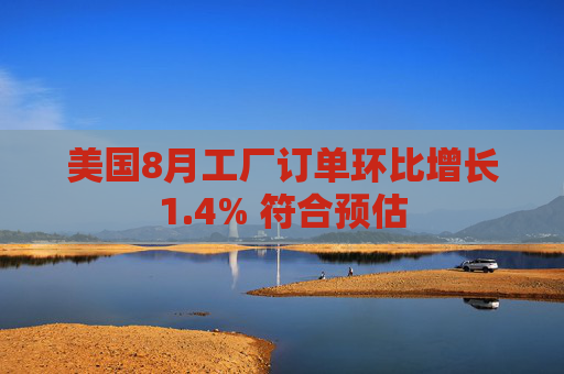 美国8月工厂订单环比增长1.4% 符合预估