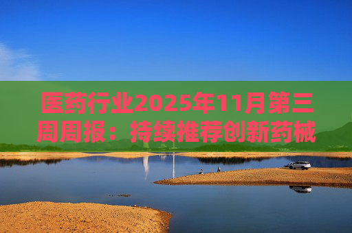 医药行业2025年11月第三周周报：持续推荐创新药械产业链