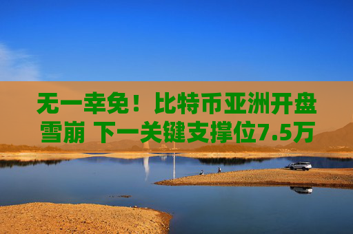 无一幸免！比特币亚洲开盘雪崩 下一关键支撑位7.5万美元  第1张