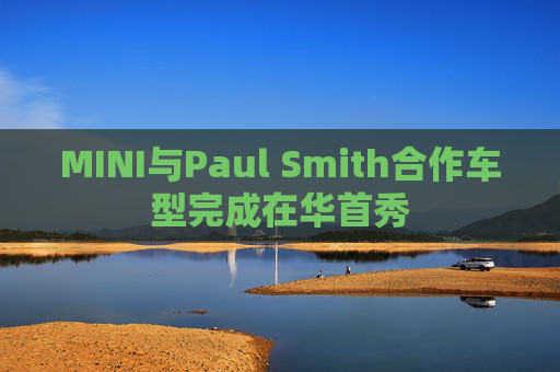 MINI与Paul Smith合作车型完成在华首秀