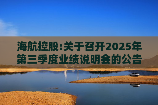 海航控股:关于召开2025年第三季度业绩说明会的公告