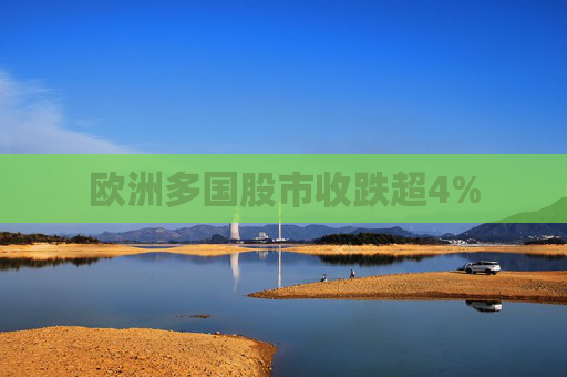欧洲多国股市收跌超4%