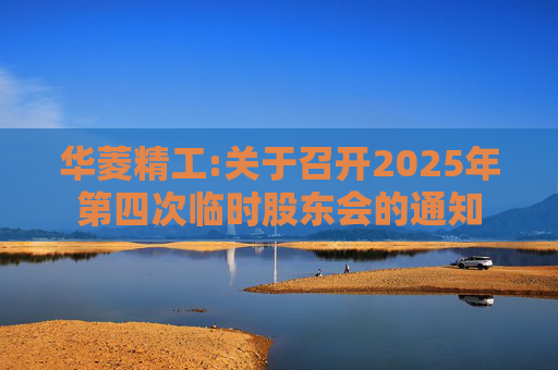 华菱精工:关于召开2025年第四次临时股东会的通知