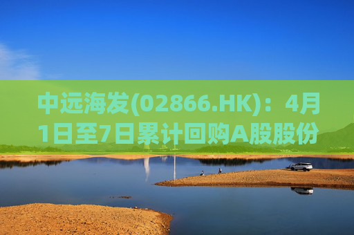 中远海发(02866.HK)：4月1日至7日累计回购A股股份300.05万股