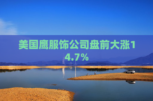 美国鹰服饰公司盘前大涨14.7%