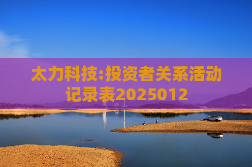 太力科技:投资者关系活动记录表2025012