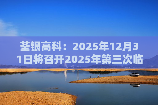 荃银高科：2025年12月31日将召开2025年第三次临时股东会