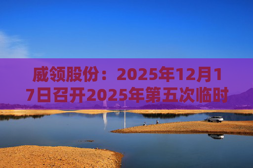 威领股份：2025年12月17日召开2025年第五次临时股东会