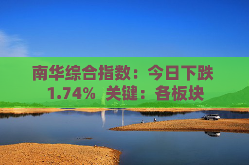 南华综合指数：今日下跌 1.74%  关键：各板块