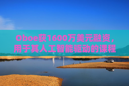 Oboe获1600万美元融资，用于其人工智能驱动的课程生成平台