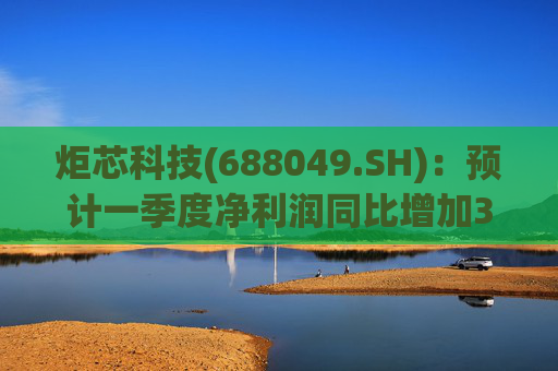 炬芯科技(688049.SH)：预计一季度净利润同比增加383.91%  第1张