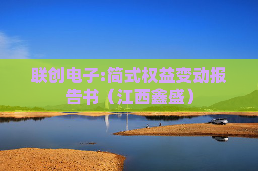 联创电子:简式权益变动报告书（江西鑫盛）