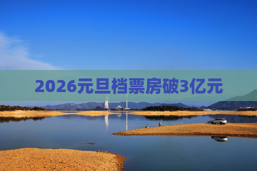 2026元旦档票房破3亿元