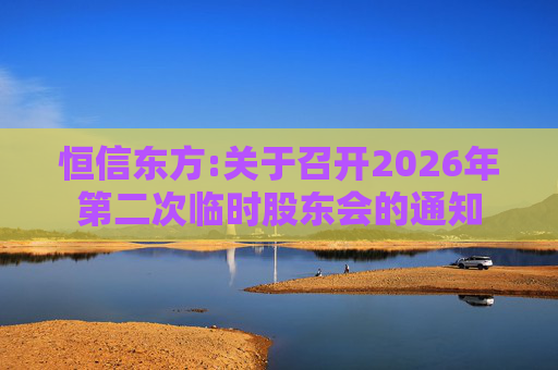 恒信东方:关于召开2026年第二次临时股东会的通知