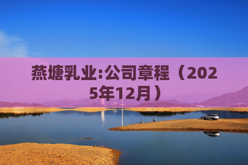 燕塘乳业:公司章程（2025年12月）  第1张