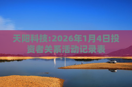 天阳科技:2026年1月4日投资者关系活动记录表  第1张