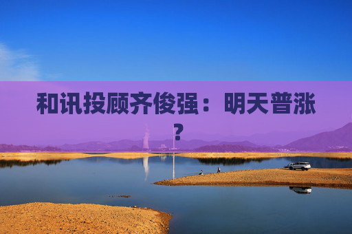 和讯投顾齐俊强：明天普涨？