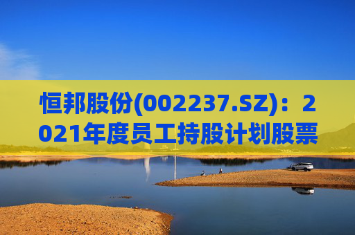 恒邦股份(002237.SZ)：2021年度员工持股计划股票出售完毕