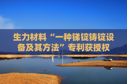 生力材料“一种锑锭铸锭设备及其方法”专利获授权