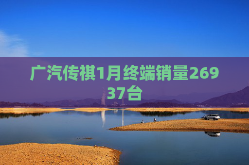 广汽传祺1月终端销量26937台