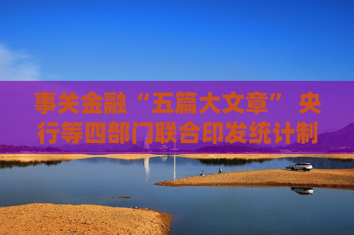 事关金融“五篇大文章” 央行等四部门联合印发统计制度  第1张