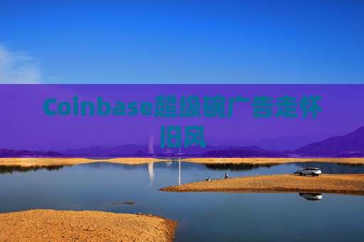 Coinbase超级碗广告走怀旧风