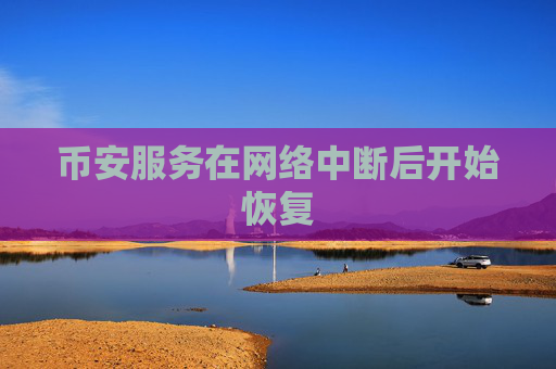 币安服务在网络中断后开始恢复  第1张