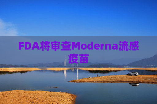 FDA将审查Moderna流感疫苗