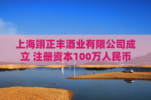 上海翊正丰酒业有限公司成立 注册资本100万人民币