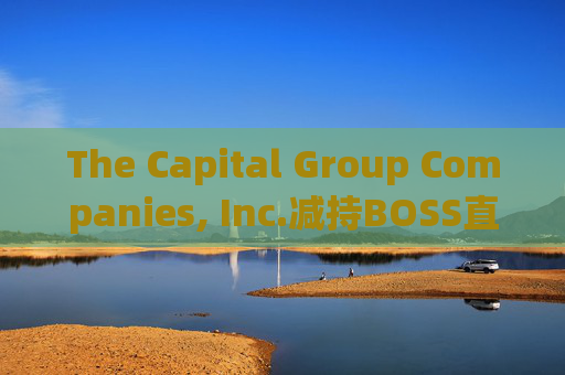 The Capital Group Companies, Inc.减持BOSS直聘(02076)约82.85万股 每股作价约71.88港元