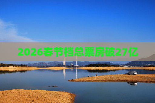 2026春节档总票房破27亿 第1张 2026春节档总票房破27亿 第1张