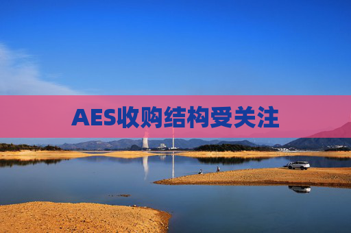 AES收购结构受关注