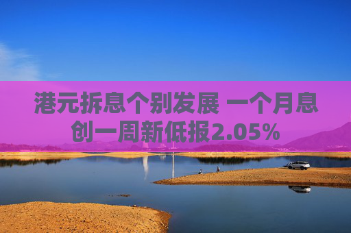 港元拆息个别发展 一个月息创一周新低报2.05%