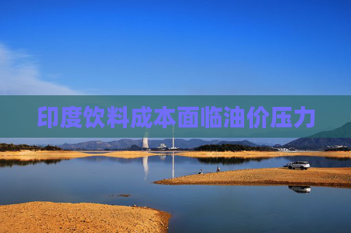 印度饮料成本面临油价压力