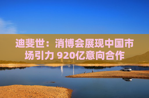 迪斐世：消博会展现中国市场引力 920亿意向合作  第1张