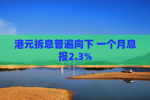 港元拆息普遍向下 一个月息报2.3%