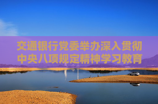 交通银行党委举办深入贯彻中央八项规定精神学习教育读书班