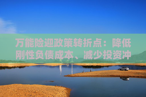 万能险迎政策转折点：降低刚性负债成本、减少投资冲动 行业解读来了！