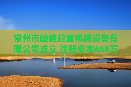 常州市峻峰起重机械设备有限公司成立 注册资本668万人民币