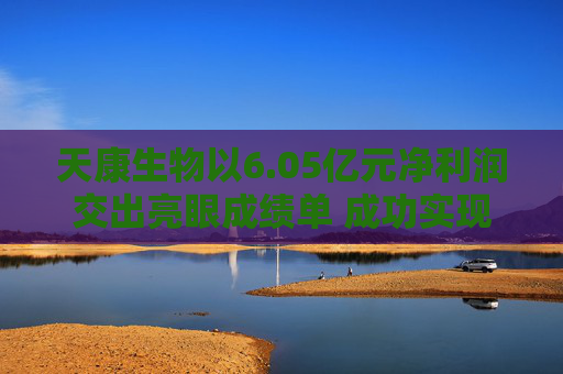 天康生物以6.05亿元净利润交出亮眼成绩单 成功实现经营业绩V形反转