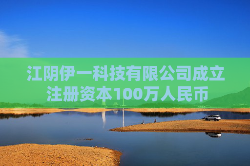 江阴伊一科技有限公司成立 注册资本100万人民币