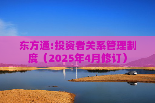 东方通:投资者关系管理制度（2025年4月修订）  第1张