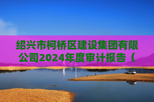 绍兴市柯桥区建设集团有限公司2024年度审计报告（担保人）