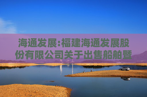 海通发展:福建海通发展股份有限公司关于出售船舶暨开展经营性租赁业务的公告