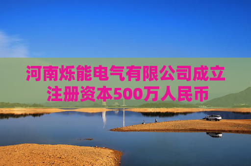 河南烁能电气有限公司成立 注册资本500万人民币